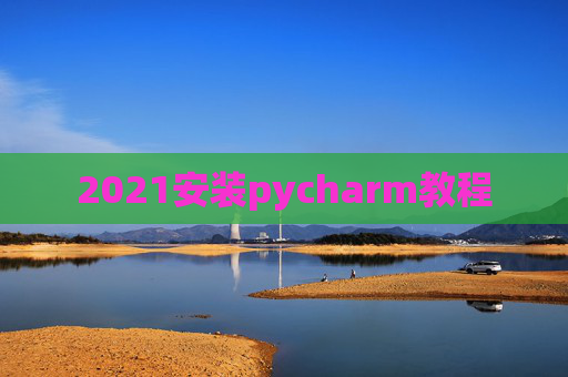 2021安装pycharm教程